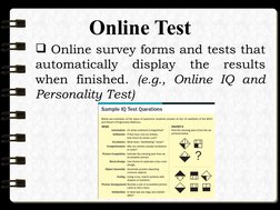 Online Test
 Online survey forms and tests that 
automatically 
display 
the 
results 
when finished. (e.g., Online IQ and