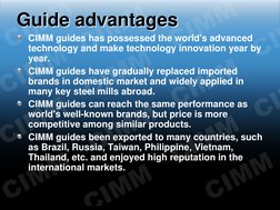 Guide advantages
Guide advantages
CIMM guides has possessed the world's advanced 
technology and make technology innovation y