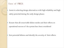 Uses of FMECA
Assist in selecting design alternatives with high reliability and high 
safety potential during the early desi