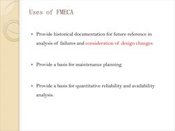 Uses of FMECA
Provide historical documentation for future reference in 
analysis of  failures and consideration of  design c