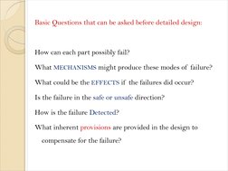 Basic Questions that can be asked before detailed design:
How can each part possibly fail?
What MECHANISMS might produce thes