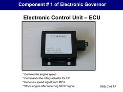 Component # 1 of Electronic Governor
Electronic Control Unit – ECU
* Controls the engine speed
* Commands the rotary actuator