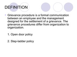 DEFINITION
Grievance procedure is a formal communication 
between an employee and the management 
designed for the settl