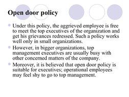 Open door policy
Under this policy, the aggrieved employee is free 
to meet the top executives of the organization and