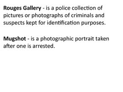 Rouges Gallery - is a police collection of 
pictures or photographs of criminals and 
suspects kept for identification purpos