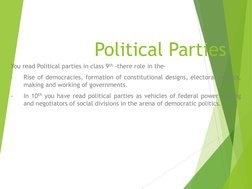 Political Parties
You read Political parties in class 9th -there role in the-
•
Rise of democracies, formation of constitutio