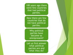 100 years ago there 
were few countries 
that had political 
parties.
Now there are few 
countries that do 
not have politica