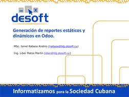 Generación de reportes estáticos y 
dinámicos en Odoo. 
 
MSc. Ismel Rabaza Andino (irabaza@hlg.desoft.cu (mailto:irabaza@hlg