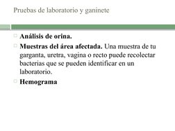 Pruebas de laboratorio y ganinete 
Análisis de orina. 
Muestras del área afectada. Una muestra de tu 
garganta, uretra, vag