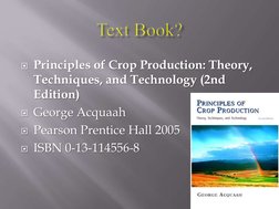 Principles of Crop Production: Theory, 
Techniques, and Technology (2nd 
Edition)  
George Acquaah  
Pearson Prentice Hall
