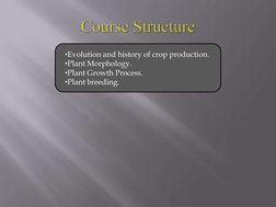•Evolution and history of crop production. 
•Plant Morphology. 
•Plant Growth Process.  
•Plant breeding. 
