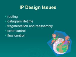 IP Design Issues
routing
datagram lifetime
fragmentation and reassembly
error control
flow control
