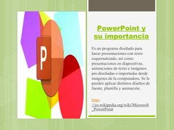PowerPoint y 
su importancia
Es un programa diseñado para 
hacer presentaciones con texto 
esquematizado, así como 
presentac