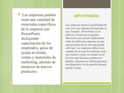  Las empresas pueden 
crear una variedad de 
materiales específicos 
de la empresa con 
PowerPoint, 
incluyendo 
capacitació