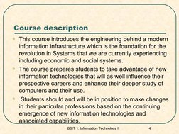 BSIT 1: Information Technology II 
4
  
Course description
This course introduces the engineering behind a modern 
informati