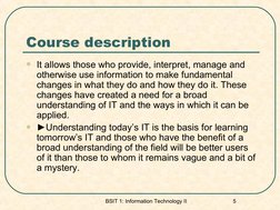 BSIT 1: Information Technology II 
5
Course description
It allows those who provide, interpret, manage and 
otherwise use in