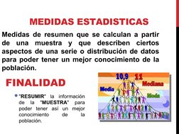 MEDIDAS ESTADISTICAS
Medidas de resumen que se calculan a partir 
de una muestra y que describen ciertos 
aspectos de una ser