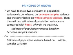 PRINCIPLE OF ANOVA
we have to make two estimates of population 
variance viz., one based on between samples variance 
and th