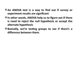 An ANOVA test is a way to find out if survey or 
experiment results are significant
In other words, ANOVA help us to figure