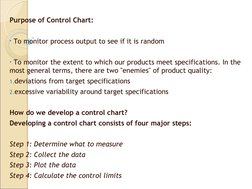 Purpose of Control Chart: 
• To monitor process output to see if it is random
• To monitor the extent to which our products m
