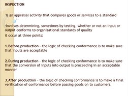INSPECTION
•Is an appraisal activity that compares goods or services to a standard
•Involves determining, sometimes by testin
