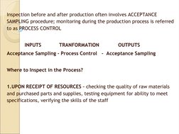 Inspection before and after production often involves ACCEPTANCE 
SAMPLING procedure; monitoring during the production proces