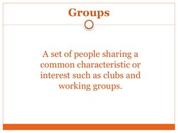 Groups
A set of people sharing a 
common characteristic or 
interest such as clubs and 
working groups.
