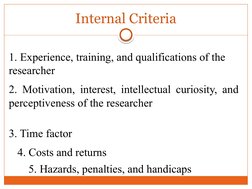 Internal Criteria
1. Experience, training, and qualifications of the 
researcher
2. Motivation, interest, intellectual curios