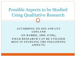 ACCORDING TO JON AND LYN 
LOFLAND
(IN BABBIE, 2005, P.296),
FIELD RESEARCH CAN BE UTILIZED 
BEST IN STUDYING THE FOLLOWING 
A