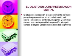 EL OBJETO EN LA REPRESENTACION 
EL OBJETO EN LA REPRESENTACION 
MENTAL
MENTAL

El objeto es la creación o ese sentimiento no