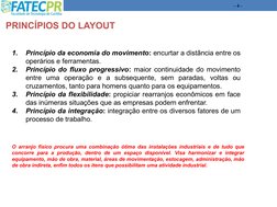 – 4 –
1.
Princípio da economia do movimento: encurtar a distância entre os 
operários e ferramentas.
2.
Princípio do fluxo pr