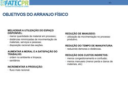 OBJETIVOS DO ARRANJO FÍSICO
– 6 –
MELHORAR A UTILIZAÇÃO DO ESPAÇO 
DISPONÍVEL:
• menor quantidade de material em processo; 
•