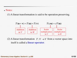 6/103 
Notes: 
(1) A linear transformation is said to be operation preserving. 
)
(
)
(
)
(
v
u
v
u
T
T
T



Addition 
in