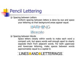 Pencil Lettering
Spacing between Letters
Uniform spacing between letters is done by eye and space
your lettering so that bac