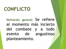 CONFLICTO
CONFLICTO
Definición general: Se refiere 
al momento más incierto 
del combate y a todo 
evento 
de 
angustioso 
pl