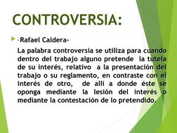 CONTROVERSIA:
CONTROVERSIA:
-Rafael Caldera-
La palabra controversia se utiliza para cuando 
dentro del trabajo alguno prete