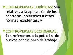 CONTROVERSIAS JURÍDICAS: Son 
relativas a la aplicación de los 
contratos  colectivos u otras 
normas  existentes, y 
CONTR