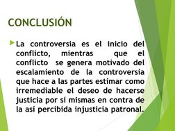 CONCLUSIÓN
CONCLUSIÓN
La controversia es el inicio del 
conflicto, 
mientras 
 
que 
el 
conflicto  se genera motivado del