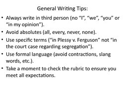 General Writing Tips:
• Always write in third person (no “I”, “we”, “you” or 
“in my opinion”).
• Avoid absolutes (all, every