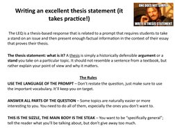 Writing an excellent thesis statement (it 
takes practice!)
 The LEQ is a thesis-based response that is related to a prompt t