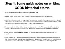Step 4: Some quick notes on writing 
GOOD historical essays 
1. In no circumstance should your history essay have fluff in it