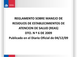 REGLAMENTO SOBRE MANEJO DE
RESIDUOS DE ESTABLECIMIENTOS DE
ATENCION DE SALUD (REAS)
DTO. N º 6 DE 2009
Publicado en el Diario