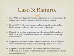 
Lus (1998), introducir la innovación educativa en la programación del 
aula es una condición necesaria de la escuela integ