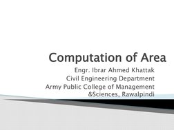 Computation of Area
Engr. Ibrar Ahmed Khattak
Civil Engineering Department
Army Public College of Management 
&Sciences, Rawa