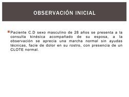 Paciente C.D sexo masculino de 28 años se presenta a la 
consulta 
kinésica 
acompañado 
de 
su 
esposa, 
a 
la 
observación