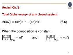 Revisit Ch. 6
Total Gibbs energy of any closed system:
𝑑𝑛𝐺= 𝑛𝑉𝑑𝑃−𝑛𝑆𝑑𝑇
(6.6)
When the composition is constant:
𝜕(?