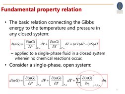 Fundamental property relation
• The basic relation connecting the Gibbs 
energy to the temperature and pressure in 
any close