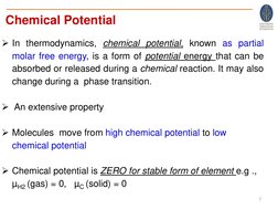 In thermodynamics, chemical potential, known as partial
molar free energy, is a form of potential energy that can be
absorbe