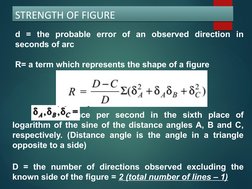 STRENGTH OF FIGURE
STRENGTH OF FIGURE
d = the probable error of an observed direction in 
seconds of arc
R= a term which repr