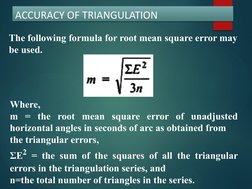 ACCURACY OF TRIANGULATION
ACCURACY OF TRIANGULATION
Where,
m = the root mean square error of unadjusted 
horizontal angles in